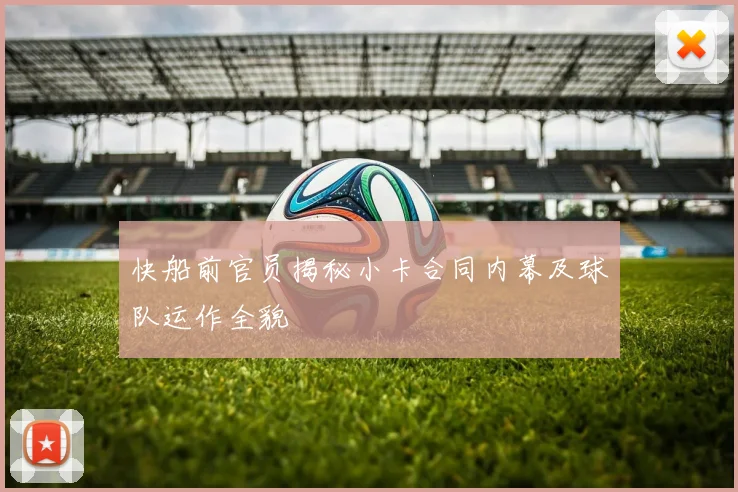 快船前官员揭秘小卡合同内幕及球队运作全貌