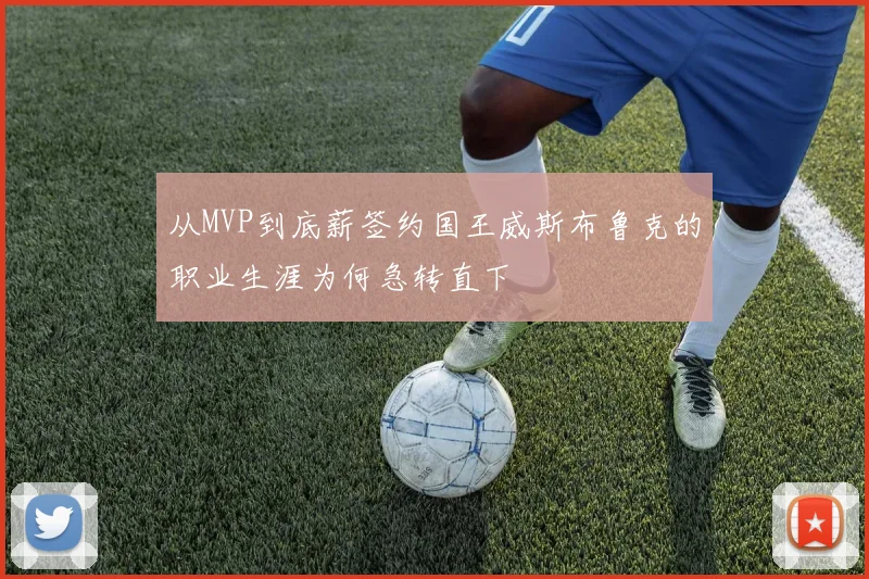 从MVP到底薪签约国王威斯布鲁克的职业生涯为何急转直下