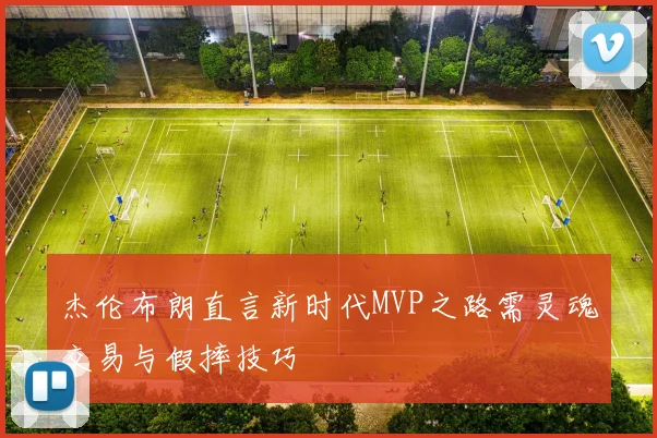 杰伦布朗直言新时代MVP之路需灵魂交易与假摔技巧